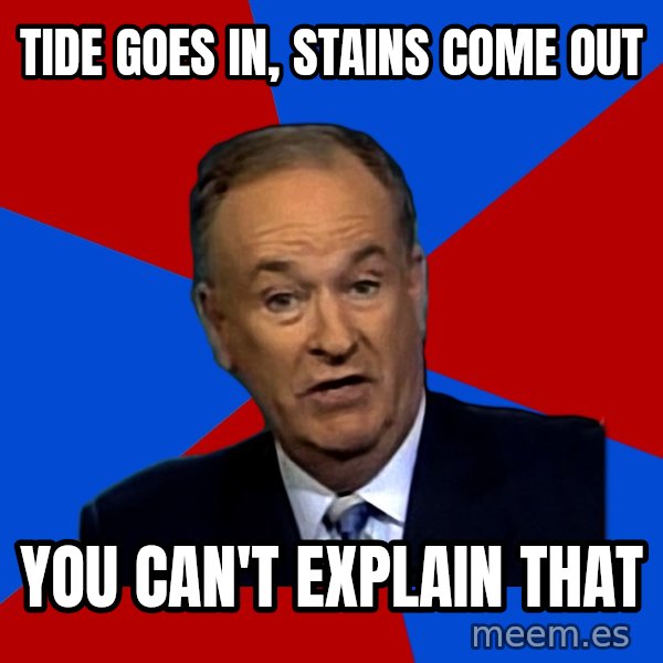Bill O'Reilly Proves God meme: Tide goes in, stains come out / you can't explain that