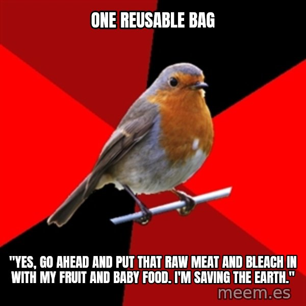 Retail Robin meme: one reusable bag / "yes, go ahead and put that raw meat and bleach in with my fruit and baby food. i'm saving the earth."