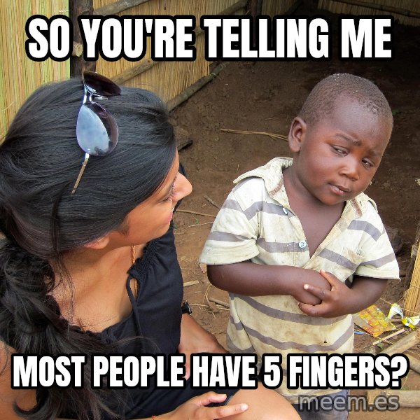 Skeptical African Child meme: so you're telling me / most people have 5 fingers?