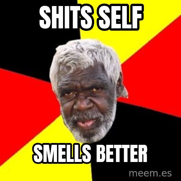 Aboriginal meme: Shits self / Smells better