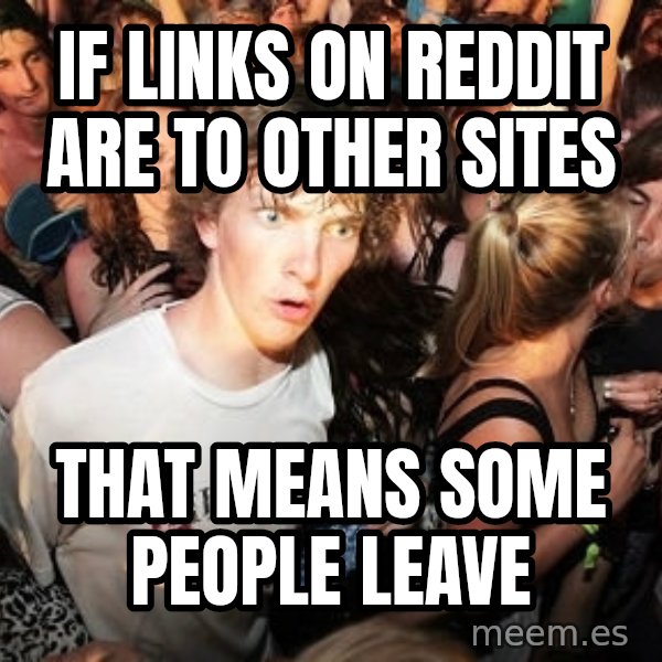 Sudden Realization Ralph meme: If links on Reddit are to other sites / that means some people leave