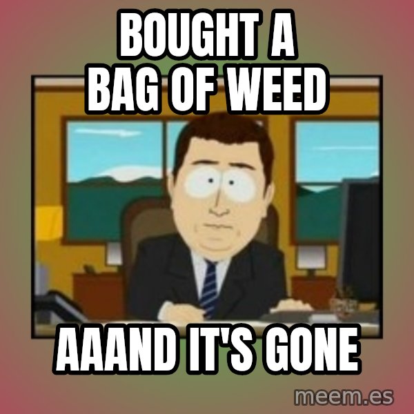 south park aand it's gone meme: BOUGHT A BAG OF WEED / AAAND IT'S GONE