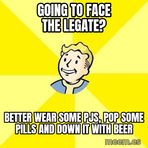 Fallout 3 meme: going to face the legate? / Better wear some pjs, pop some pills and down it with beer