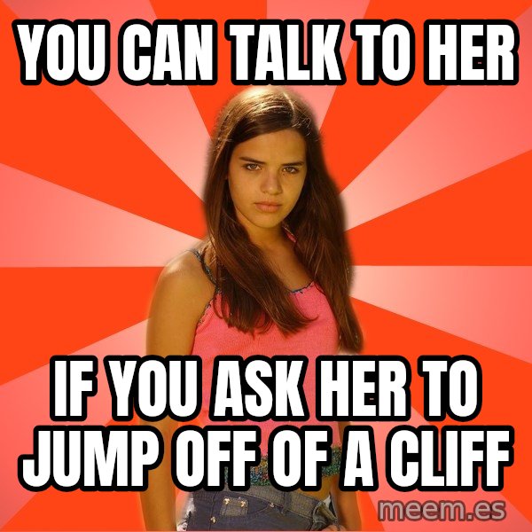 Jealous Girl meme: YOU CAN TALK TO HER / IF YOU ASK HER TO JUMP OFF OF A CLIFF