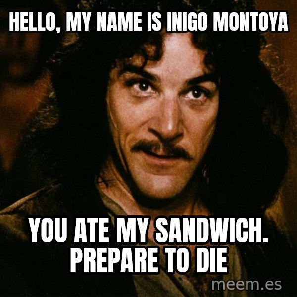 Inigo Montoya meme: Hello, my name is               inigo montoya / You ate my sandwich.    prepare to die
