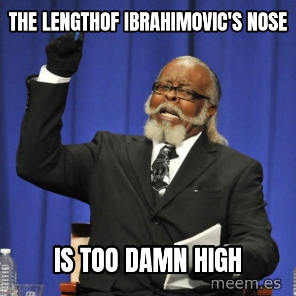 Rent Is Too Damn High meme: the lengthof ibrahimovic's nose / is too damn high