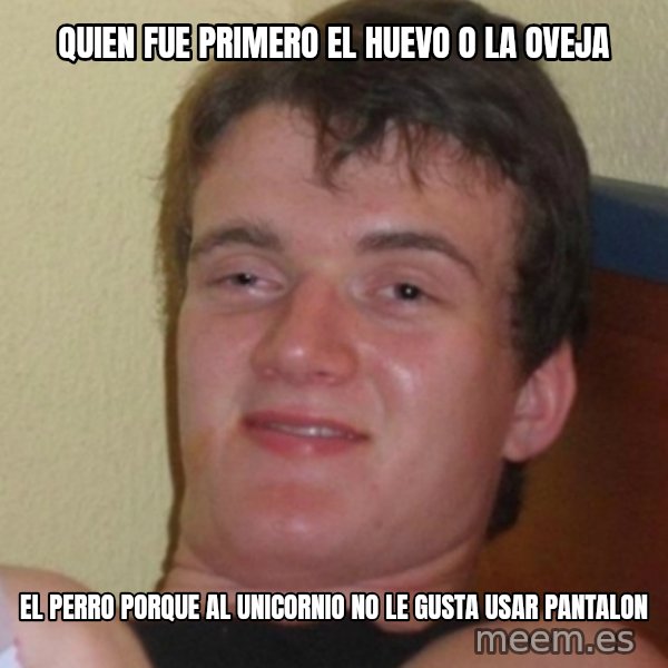 Stoner Stanley meme: quien fue primero el HUEVO o la oveja / el perro porque al unicornio no le gusta usar pantalon