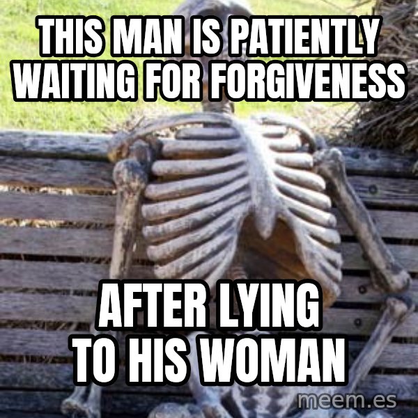 Waiting Skeleton meme: This Man is patiently waiting for forgiveness / after lying to his woman