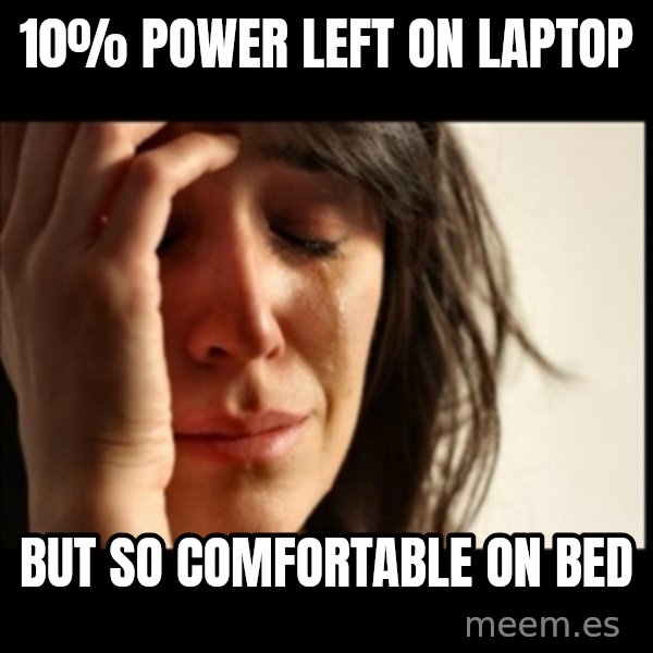 First World Problems meme: 10% power left on laptop / but so comfortable on bed