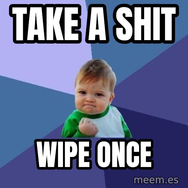 Success Kid meme: take a shit / wipe once