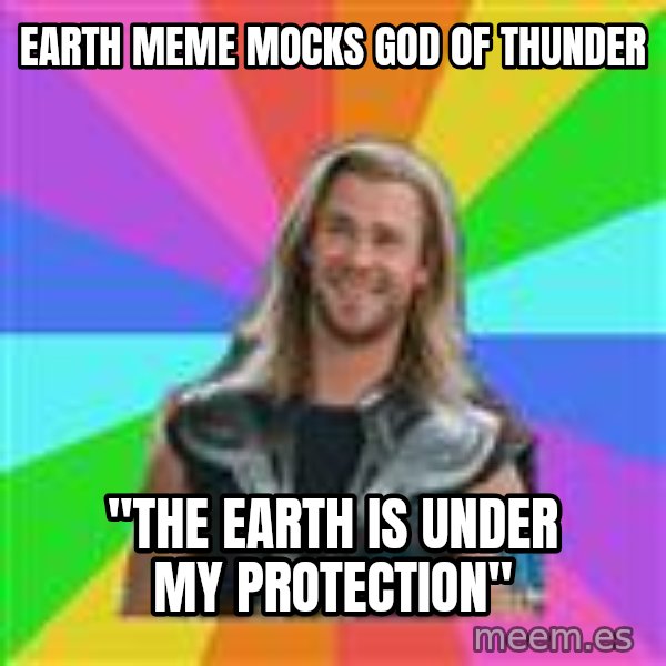 Overly Accepting Thor meme: Earth meme mocks god of thunder / "The earth is under my protection"