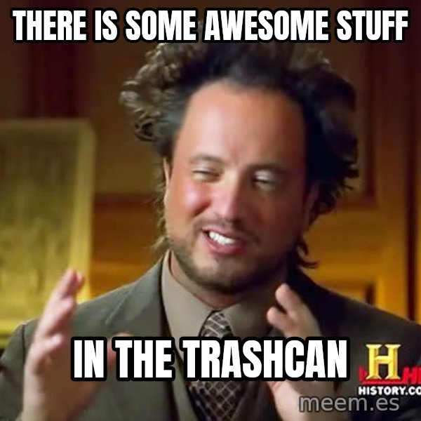 Ancient Aliens meme: there is some awesome stuff / in the trashcan