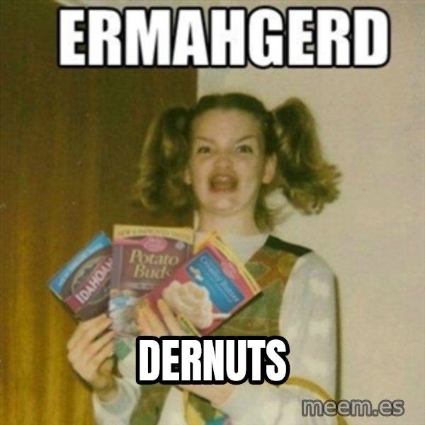 Ermahgerd meme: Dernuts