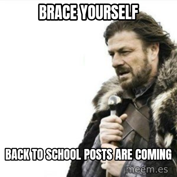 Prepare yourself meme: Brace Yourself / Back to School posts are coming