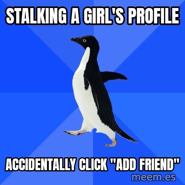 Socially Awkward Penguin meme: stalking a girl's profile / accidentally click "add friend"