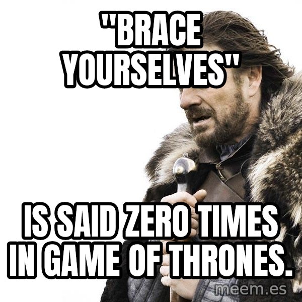 Winter is Coming meme: "Brace yourselves" / is said zero times in game of thrones.