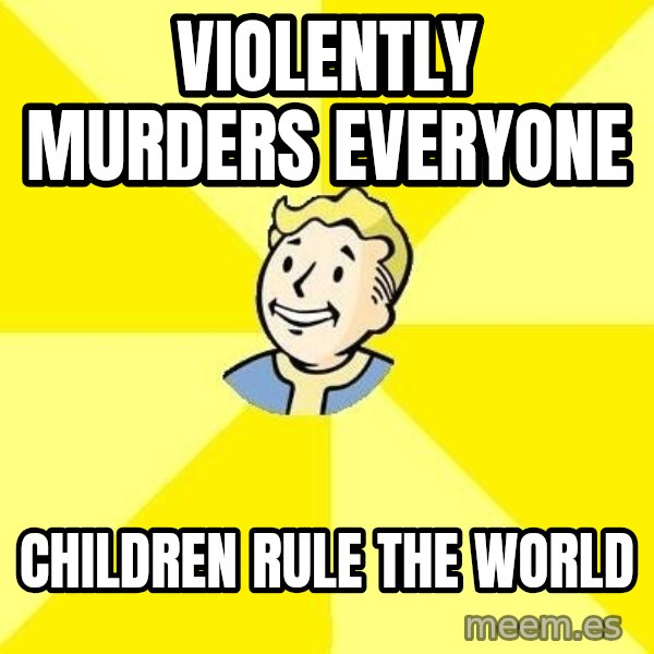 Fallout 3 meme: violently murders everyone / children rule the world