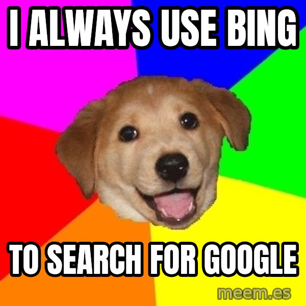 Advice Dog meme: I always use bing / to search for google