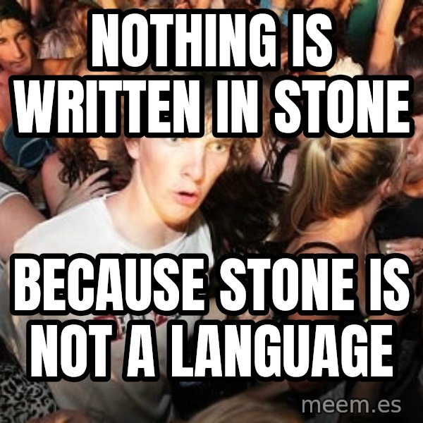 Sudden Realization Ralph meme: Nothing is written in stone / because stone is not a language