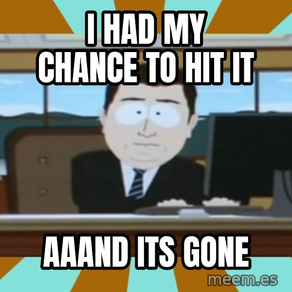 south park aand it's gone meme: I HAD my chance to hit  it / Aaand its gone