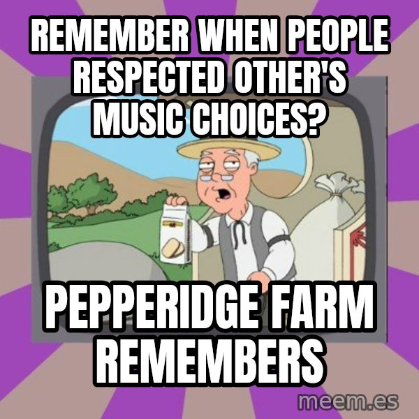 Pepperidge Farm Remembers FG meme: remember when people respected other's music choices? / Pepperidge Farm Remembers