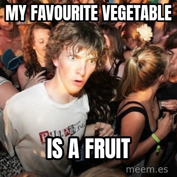 Sudden Realization Ralph meme: My favourite vegetable / is a fruit