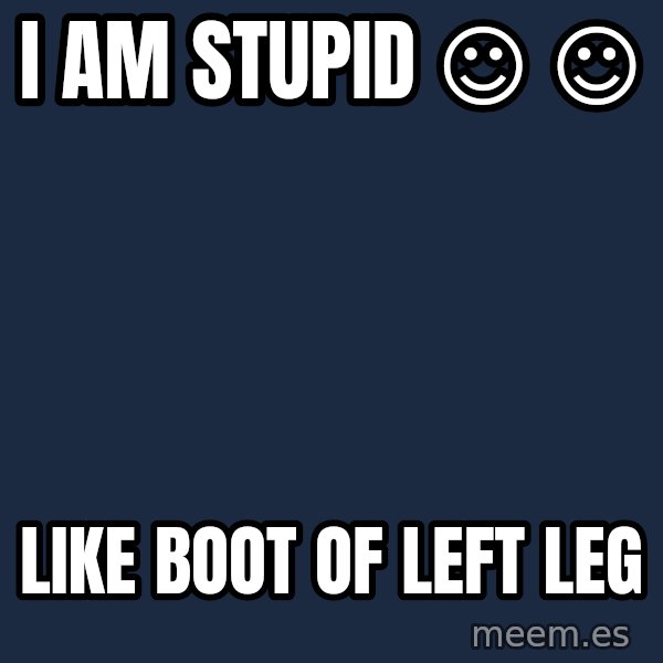 Katainen Perkele meme: I    am     stupid     ☺ ☺ / like   boot  of   left   leg