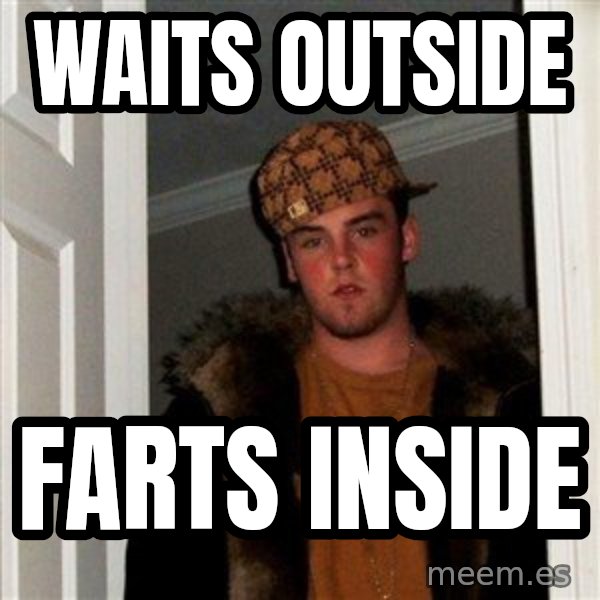 Scumbag Steve meme: waits outside / farts inside