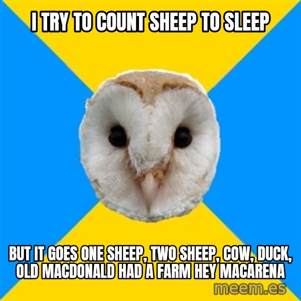 Bipolar Owl meme: I try TO COUNT SHEEP TO SLEEP / BUT IT GOES ONE SHEEP, TWO SHEEP, COW, DUCK, OLD MACDONALD HAD A FARM HEY MACARENA
