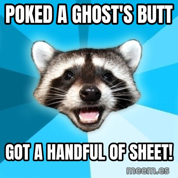 Lame Pun Coon meme: Poked a ghost's butt / got a handful of sheet!