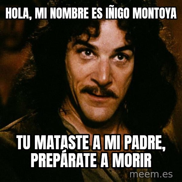 Inigo Montoya meme: hola, mi nombre es iñigo montoya / tu mataste a mi padre, PREPÁRATE a morir
