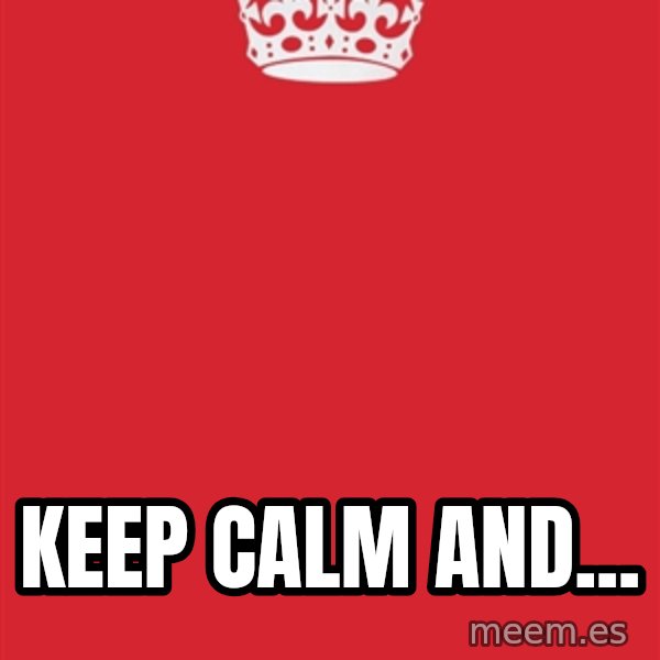 Keep Calm meme: Keep Calm AND...