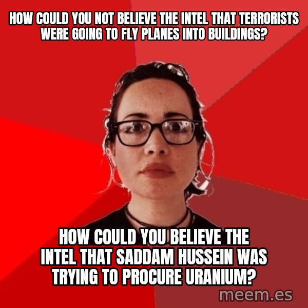 Liberal Douche Garofalo meme: How could you not believe the intel that terrorists were going to fly planes into buildings? / How could you believe the intel that saddam hussein was trying to procure uranium?