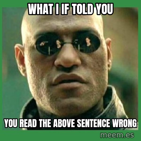 Matrix Morpheus meme: What i if told you / you read the above sentence wrong