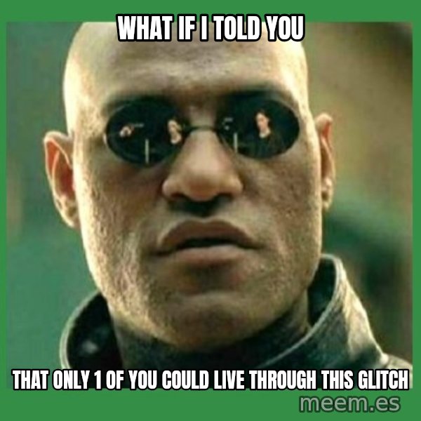 Matrix Morpheus meme: What if i told you / that only 1 of you could live through this glitch