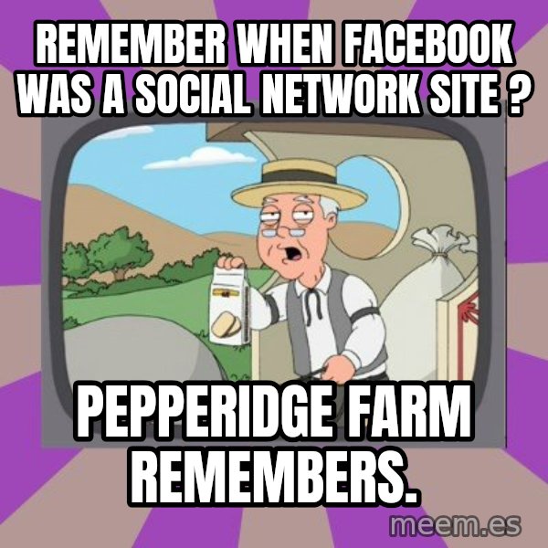 Pepperidge Farm Remembers FG meme: Remember when facebook was a social network site ? / pepperidge farm remembers.