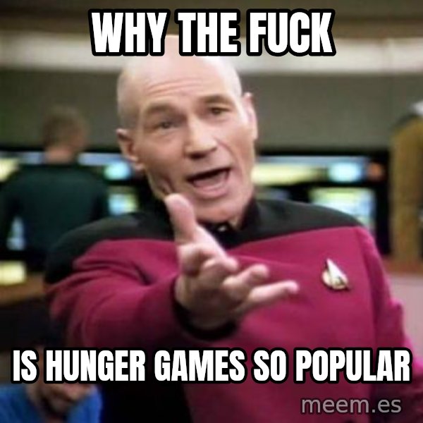 Picard Wtf meme: WHY THE FUCK / IS HUNGER GAMES SO POPULAR