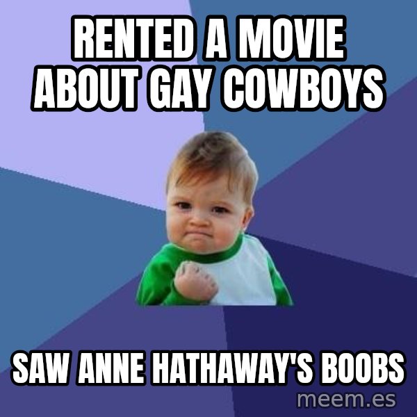 Success Kid meme: rented a Movie about gay cowboys / saw anne hathaway's boobs