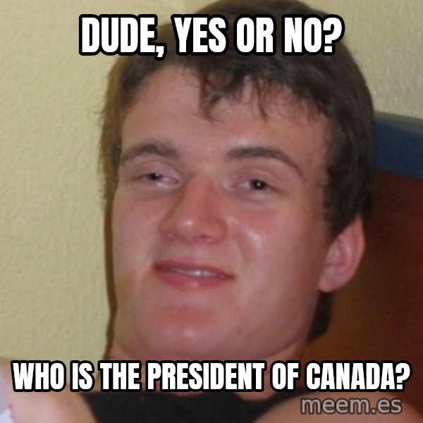 Stoner Stanley meme: Dude, yes or no? / who is the president of canada?