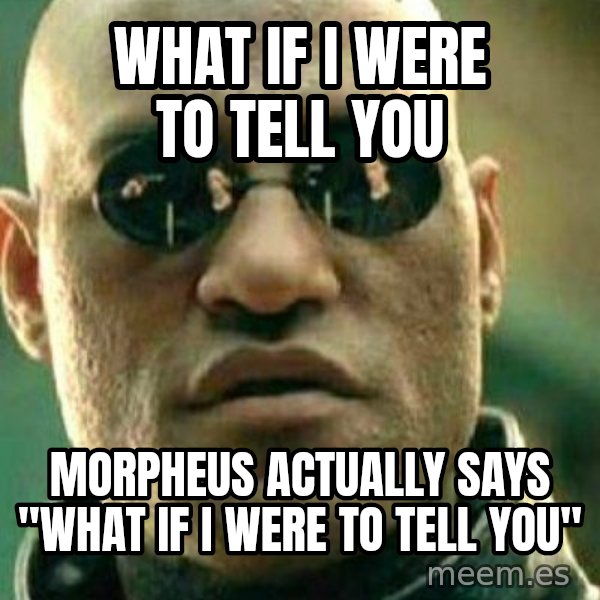 What If I Told You meme: What if I were to tell you / Morpheus actually says "What if I were to tell you"