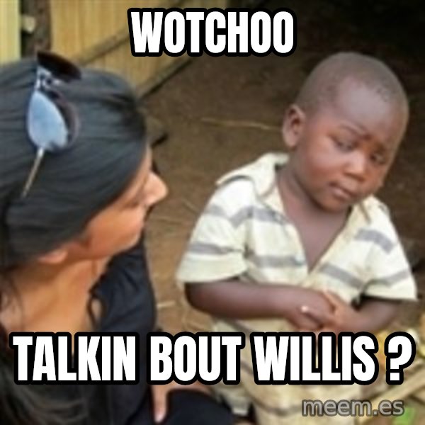 Skeptical african kid  meme: Wotchoo / talkin bout willis ?
