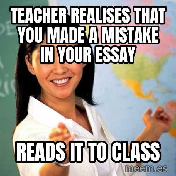 Unhelpful High School Teacher meme: Teacher realises that you made a mistake in your essay / Reads it to class