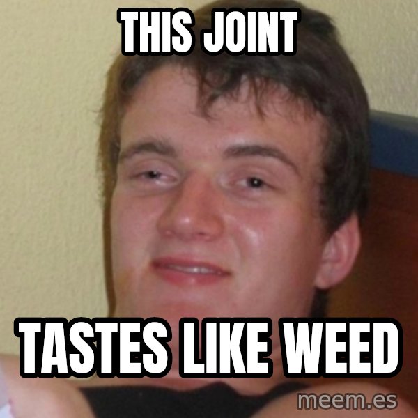 Stoner Stanley meme: this joint / tastes like weed