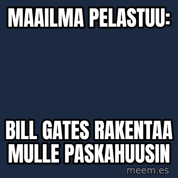 Katainen Perkele meme: Maailma     pelastuu: / Bill    Gates      rakentaa  mulle     paskahuusin
