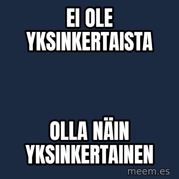 Katainen Perkele meme: Ei  ole  yksinkertaista / olla    näin   yksinkertainen