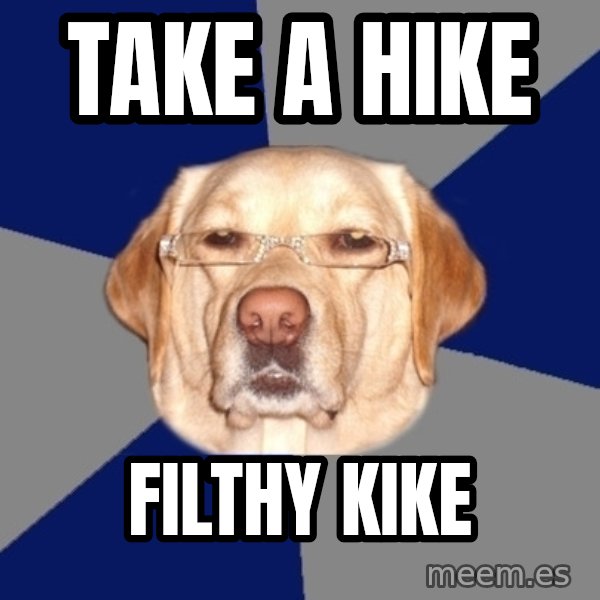 Racist Dawg meme: take a hike / filthy kike
