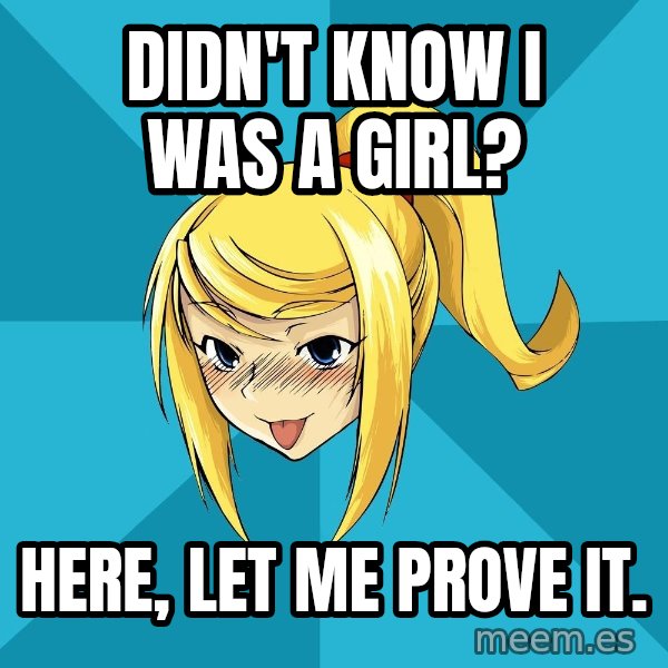 Horney Samus meme: didn't know i was a girl? / Here, let me prove it.