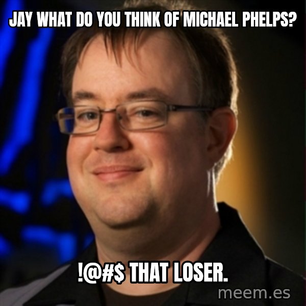 Jay Wilson Diablo 3 meme: JAY WHAT DO YOU THINK OF MICHAEL PHELPS? / !@#$ that loser.