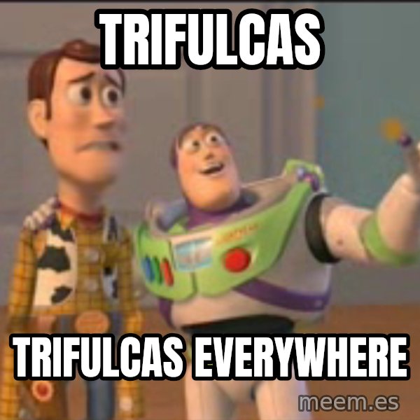 X, X Everywhere  meme: Trifulcas / trifulcas everywhere