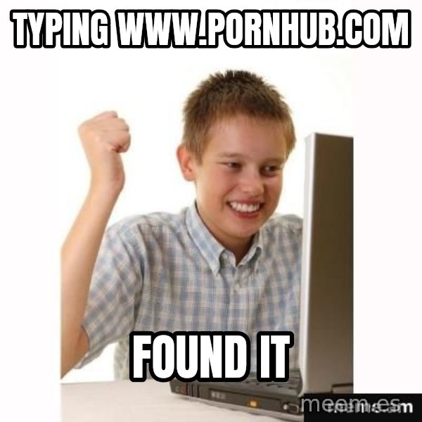Computer kid meme: typing www.pornhub.com / found it